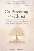 Co-Parenting with Christ: A Biblical Companion Guide to Raising Christ-Centered, Life-Ready Children (Living Victoriously Through Christ) B0GKY8W36D Book Cover
