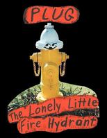 Plug, the Lonely Little Fire Hydrant 144902873X Book Cover