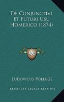 De Conjunctivi Et Futuri Usu Homerico (1874) 1160386331 Book Cover