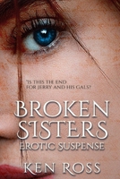 BROKEN SISTERS: Erotic Suspense (Ken Ross Romantic/Erotic Suspense Series) 1688851097 Book Cover