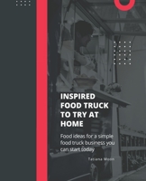 Inspired Food Truck To Try At Home: Food ideas for a simple food truck business you can start today B0BQXT7LXC Book Cover