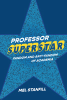 Professor Superstar: Fandom and Anti-Fandom of Academia 0472057987 Book Cover
