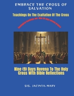 Embrace The Cross Of Salvation: Teachings On The Exaltation Of The Cross: With Nine (9) Days Novena To The Holy Cross and Bible reflections B0FR25FQMX Book Cover