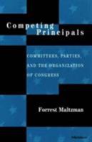 Competing Principals: Committees, Parties, and the Organization of Congress 0472085816 Book Cover