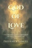 God of Love: The Greatness And Compassion of The Christian God B0F5BL4HWK Book Cover