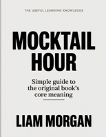 The Useful Learning Knowledge Mocktail Hour: Simple Guide to the Original Book’s Core Meaning B0GH2CJ59M Book Cover