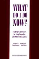 What Do I Do Now?: Challenges and Choices for Camp Counselors and Other Youth Leaders 0876031513 Book Cover
