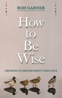 How to Be Wise: Growing in Discernment and Love 0281068933 Book Cover
