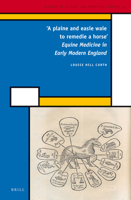'A plaine and easie waie to remedie a horse': Equine Medicine in Early Modern England 9004223940 Book Cover