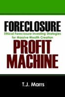 Foreclosure Profit Machine: Ethical Foreclosure Investing Strategies for Massive Wealth Creation 1598002120 Book Cover