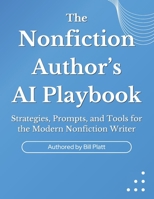 The Nonfiction Author’s AI Playbook: Strategies, Prompts, and Tools for the Modern Nonfiction Writer B0F8TZRWLZ Book Cover