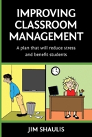 Improving Classroom Management: A plan that will reduce stress and benefit students 0989124045 Book Cover