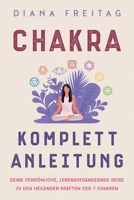 Chakra Komplett-Anleitung: Deine persönliche, lebensverändernde Reise zu den heilenden Kräften der 7 Chakren 1647802644 Book Cover