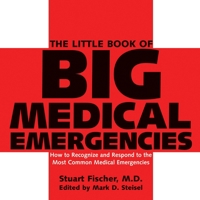 The Little Book of Big Medical Emergencies: How to Recognize and Respond to the Most Common Medical Emergencies 157826247X Book Cover