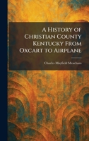 A History of Christian County Kentucky From Oxcart to Airplane 1025713419 Book Cover