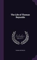 The Life of Thomas Reynolds, Esq 1021896713 Book Cover