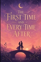 THE FIRST TIME AND EVERY TIME AFTER: A Time-Spanning Fantasy Romance of Souls Reunited B0H76927BG Book Cover