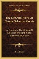 The Life and Work of George Sylvester Morris: A Chapter in the History of American Thought in the Nineteenth Century - Primary Source Edition 1432642537 Book Cover