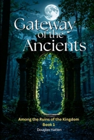 Gateway of the Ancients: Among the Ruins of the Kingdom - Book 1 1105911780 Book Cover