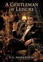 A Gentleman of Leisure: by P. G. Wodehouse B0GYCXCS9V Book Cover