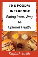THE FOOD'S INFLUENCE: Eating Your Way to Optimal Health B0C1J56KNV Book Cover