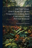 On The Stem-Structure Of Iodes Tomentella Miq. And Certain Other Phytocreneae 1247493520 Book Cover