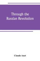 Through the Russian Revolution: Notes of an Eyewitness, from 12th March-30th May 1016356048 Book Cover