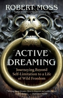 Active Dreaming: Journeying Beyond Self-Limitation to a Life of Wild Freedom 1577319648 Book Cover