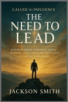 CALLED TO INFLUENCE THE NEED TO LEAD: Building Inner Strength, Godly Wisdom, and Leadership That Lasts— Inspired by Dave Berke B0FX22F9R2 Book Cover