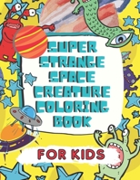 Super Strange Space Creature Coloring Book: For Kids B08W3HFW9B Book Cover
