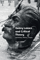 Georg Lukács and Critical Theory: Aesthetics, History, Utopia 1399502425 Book Cover