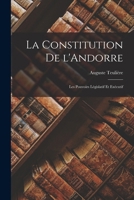 La constitution de l'Andorre: Les pouvoirs l�gislatif et ex�cutif 1019267348 Book Cover