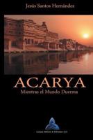 Acarya: Mientras El Mundo Duerma 148392369X Book Cover