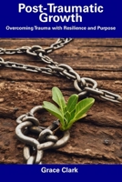 Post-Traumatic Growth: Overcoming Trauma with Resilience and Purpose B0CFCSXHJM Book Cover
