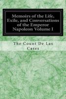 Memoirs of the Life, Exile, and Conversations of the Emperor Napoleon; Volume I 1544282818 Book Cover
