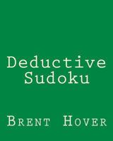 Deductive Sudoku: Sudoku Puzzles To Challenge Your Logical Skills 1470137402 Book Cover
