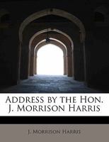 Address by the Hon. J. Morrison Harris 1247080978 Book Cover