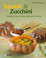 Squash & Zucchini: Pumpkin, Butternut, Musk, Hokkaido, and Zucchini 0764337793 Book Cover