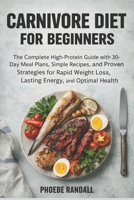 Carnivore Diet for Beginners: The Complete High-Protein Guide with 30-Day Meal Plans, Simple Recipes, and Proven Strategies for Rapid Weight Loss, Lasting Energy, and Optimal Health B0GDTTPH6J Book Cover