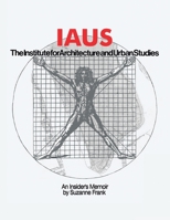 Iaus: An Insider's Memoir 1452086966 Book Cover