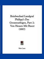 Briefwechsel Landgraf Philipp's Des Gro�m�thigen Von Hessen Mit Bucer, Vol. 2 (Classic Reprint) 1167702514 Book Cover