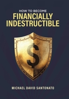 How to Become Financially Indestructible 1834189586 Book Cover