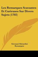 Les Remarques Scavantes Et Curieuses Sur Divers Sujets (1702) 1166320529 Book Cover