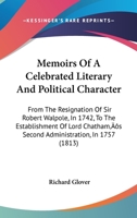 Memoirs by a Celebrated Literary and Political Character, From the Resignation of Sir Robert Walpole, in 1742, to the Establishment of Lord Chatham's Second Administration, in 1757; Containing Strictu 1014944988 Book Cover