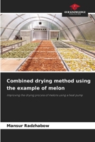 Combined drying method using the example of melon: Improving the drying process of melons using a heat pump 620600824X Book Cover