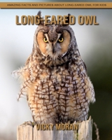 Long-eared owl: Amazing Facts and Pictures about Long-eared owl for Kids B092PKRH38 Book Cover