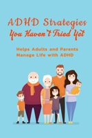ADHD Strategies You Haven’t Tried Yet: Helps Adults and Parents Manage Life with ADHD: ADHD Tips B08NRZ95Y3 Book Cover