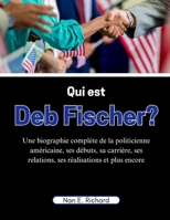 Qui est Deb Fischer?: Une biographie complète de la politicienne américaine, ses débuts, sa carrière, ses relations, ses réalisations et plus encore (French Edition) B0DSLMHL39 Book Cover