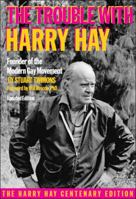 The Trouble With Harry Hay: Founder of the Modern Gay Movement 1555831117 Book Cover