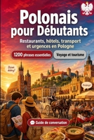 Polonais Pour Débutants: 1200 phrases essentielles en Polonais pour voyager en Pologne: Guide de prononciation facile, conversations du quotidien, ... shopping, urgences (French Edition) B0H82MSPBZ Book Cover